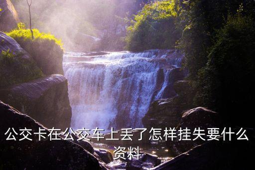 公交卡在公交車上丟了怎樣掛失要什么資料