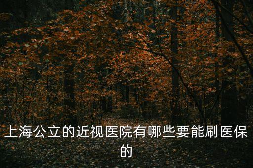 上海公立的近視醫院有哪些要能刷醫保的