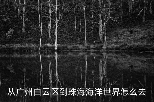 從廣州白云區(qū)到珠海海洋世界怎么去