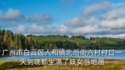 廣州市白云區(qū)人和鎮(zhèn)北后街六村村口一天到晚都坐滿了妓女當(dāng)?shù)鼐? class=