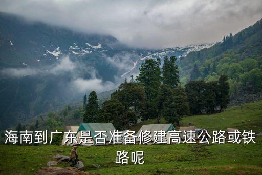 海南到廣東是否準備修建高速公路或鐵路呢