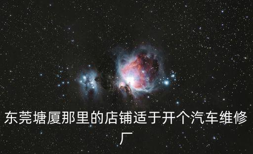 東莞塘廈那里的店鋪適于開個(gè)汽車維修廠