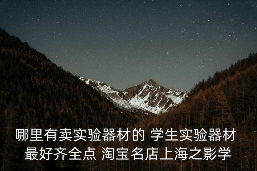 哪里有賣實驗器材的 學生實驗器材 最好齊全點 淘寶名店上海之影學