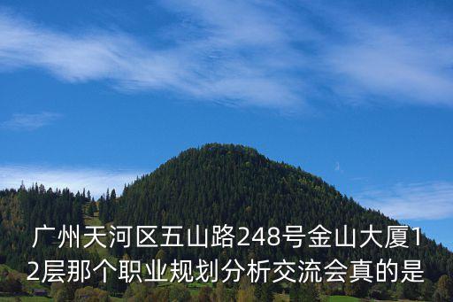 廣州天河區(qū)五山路248號(hào)金山大廈12層那個(gè)職業(yè)規(guī)劃分析交流會(huì)真的是