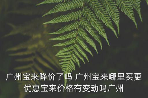 廣州寶來降價了嗎 廣州寶來哪里買更優惠寶來價格有變動嗎廣州