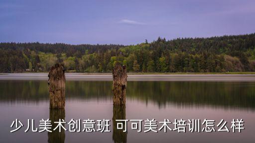 少兒美術創意班 可可美術培訓怎么樣