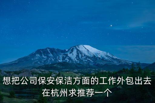 想把公司保安保潔方面的工作外包出去在杭州求推薦一個