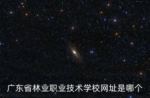 廣州林校網(wǎng)址，廣州林校開學(xué)時(shí)間