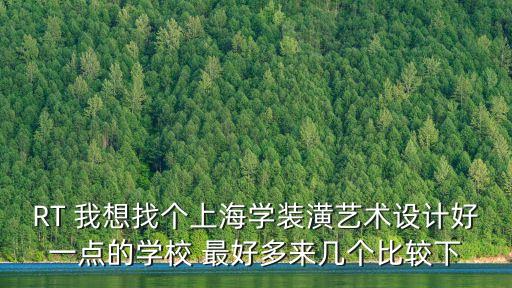 上海市裝飾工程培訓(xùn)學(xué)校，RT 我想找個(gè)上海學(xué)裝潢藝術(shù)設(shè)計(jì)好一點(diǎn)的學(xué)校 最好多來幾個(gè)比較下