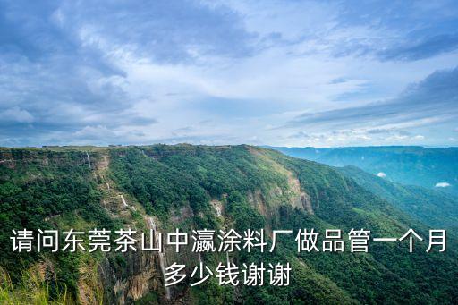 請問東莞茶山中瀛涂料廠做品管一個月多少錢謝謝