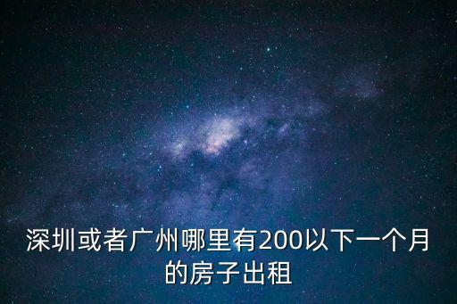 深圳或者廣州哪里有200以下一個月的房子出租