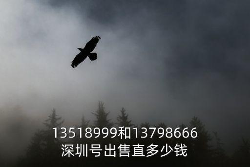 13518999和13798666深圳號出售直多少錢