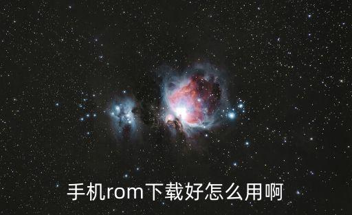 手機rom下載好怎么用啊