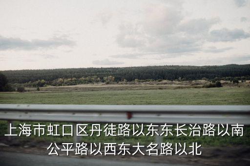 上海市虹口區丹徒路以東東長治路以南公平路以西東大名路以北