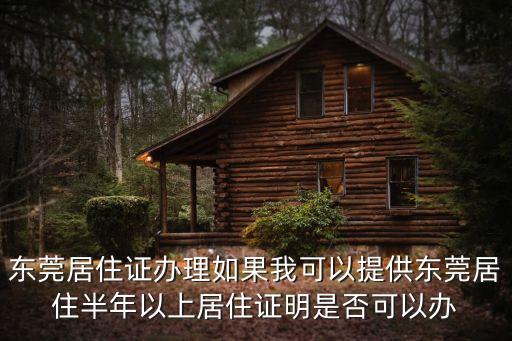 東莞居住證辦理如果我可以提供東莞居住半年以上居住證明是否可以辦