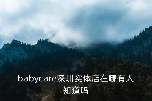 babycare深圳實體店在哪有人知道嗎