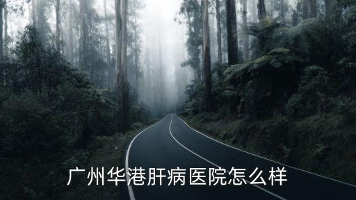 廣州華港肝病醫院怎么樣