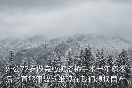 外公72歲做完心臟搭橋手術一年多術后一直服用波立維現在我們想換國產