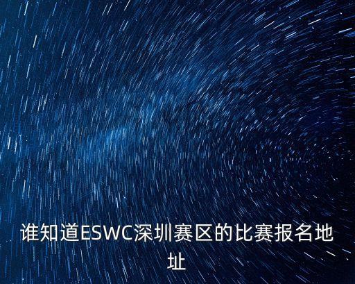 環球夫人大賽報名 深圳，誰知道ESWC深圳賽區的比賽報名地址