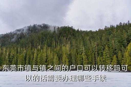 東莞市鎮與鎮之間的戶口可以轉移嗎可以的話需要辦理哪些手續