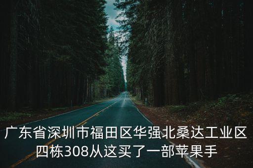 廣東省深圳市福田區華強北桑達工業區四棟308從這買了一部蘋果手