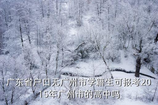 廣東省戶口無廣州巿學籍生可報考2015年廣州市的高中嗎
