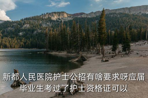 新都人民醫(yī)院護(hù)士公招有啥要求呀應(yīng)屆畢業(yè)生考過了護(hù)士資格證可以