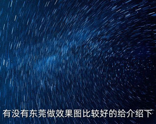 東莞全屋定制效果圖，有沒有東莞做效果圖比較好的給介紹下