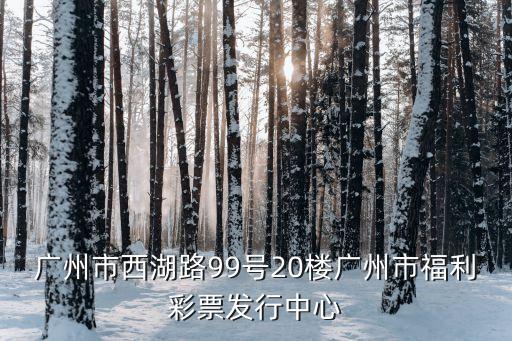 廣州市西湖路99號20樓廣州市福利彩票發行中心
