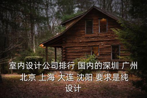 室內設計公司排行 國內的深圳 廣州 北京 上海 大連 沈陽 要求是純設計