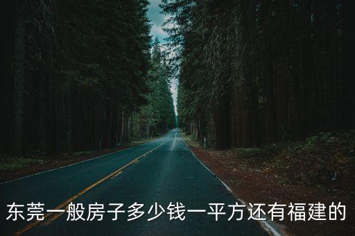 東莞一般房子多少錢一平方還有福建的