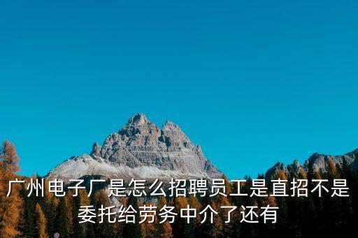 廣州藍奇電子 招聘，廣州各大電子廠招工信息最好是待遇好點的越全越好謝了  搜