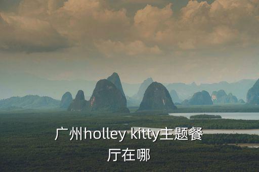 廣州的hello kitty餐廳，廣州的Hello Kitty為主題的餐廳或咖啡館