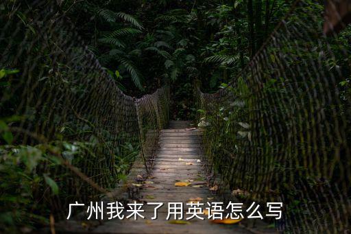 廣州我來了用英語怎么寫