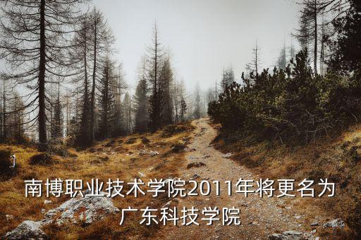 南博職業技術學院2011年將更名為廣東科技學院