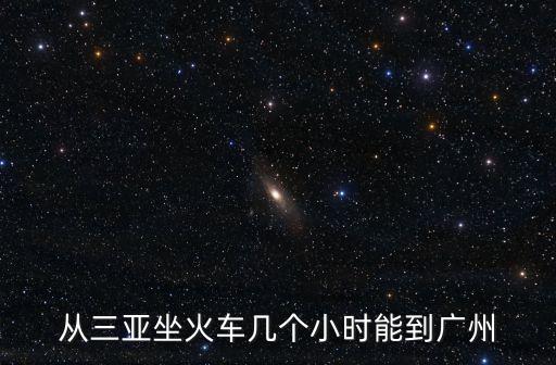 從三亞坐火車幾個小時能到廣州