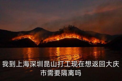 我到上海深圳昆山打工現(xiàn)在想返回大慶市需要隔離嗎