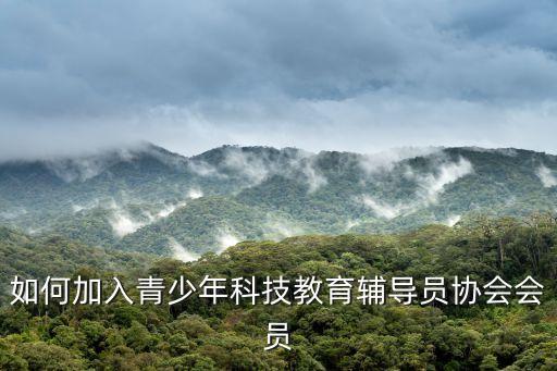 如何加入青少年科技教育輔導員協會會員