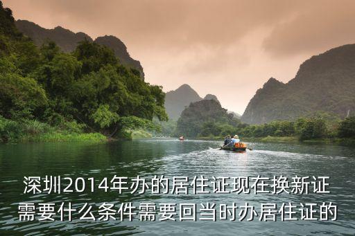 深圳2014年辦的居住證現(xiàn)在換新證需要什么條件需要回當(dāng)時辦居住證的