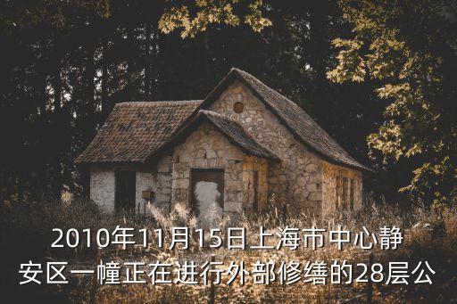 2010年11月15日上海市中心靜安區一幢正在進行外部修繕的28層公