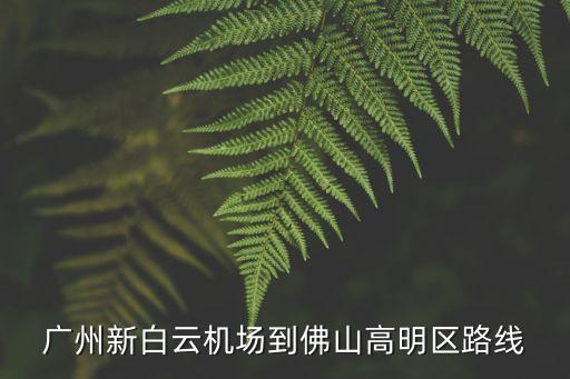 廣州新白云機場到佛山高明區路線