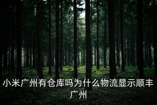 小米廣州有倉(cāng)庫(kù)嗎為什么物流顯示順豐廣州