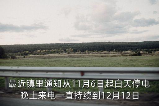 最近鎮(zhèn)里通知從11月6日起白天停電晚上來電一直持續(xù)到12月12日