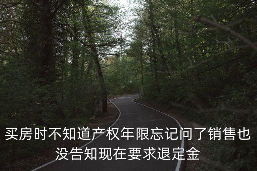 買房時不知道產權年限忘記問了銷售也沒告知現在要求退定金