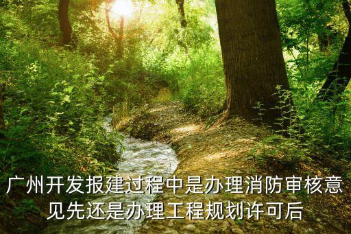 廣州代辦報建，廣州開發報建過程中是辦理消防審核意見先還是辦理工程規劃許可后