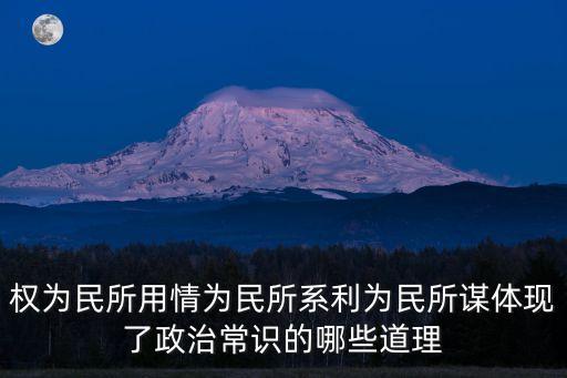 權為民所用情為民所系利為民所謀體現了政治常識的哪些道理