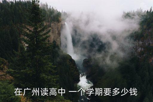 在廣州讀高中 一個學期要多少錢