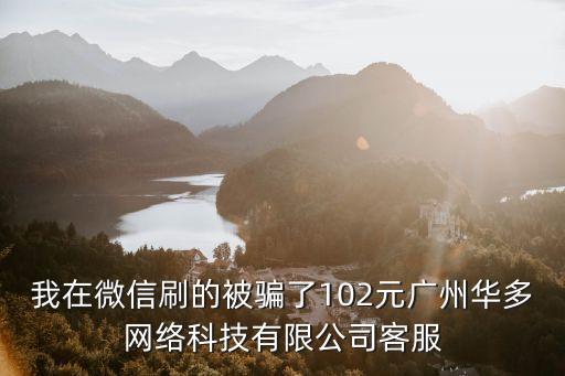 廣州露樂科技有限公司，我在微信刷的被騙了102元廣州華多網(wǎng)絡(luò)科技有限公司客服
