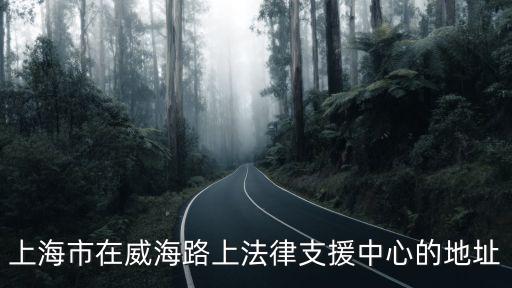 上海市在威海路上法律支援中心的地址