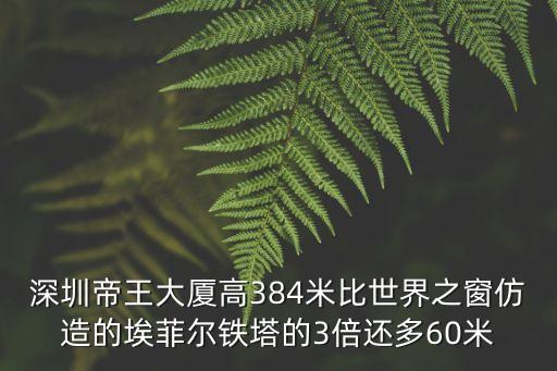深圳帝王大廈高384米比世界之窗仿造的埃菲爾鐵塔的3倍還多60米